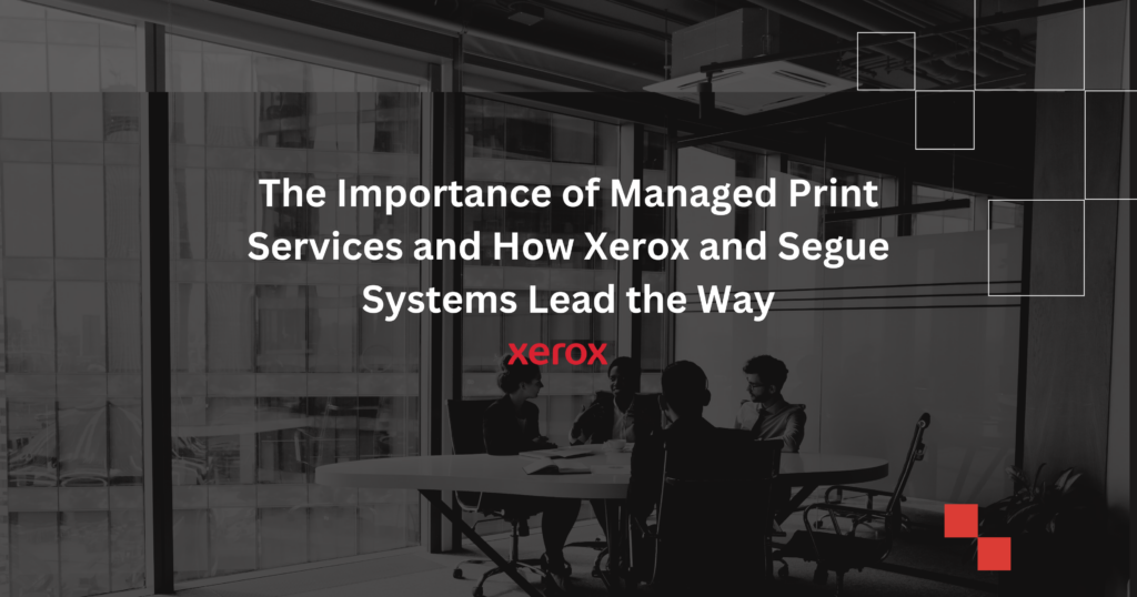 "A modern office conference room with large windows, featuring four people in a meeting. The text overlay reads: 'The Importance of Managed Print Services and How Xerox and Segue Systems Lead the Way,' with the Xerox logo displayed below."